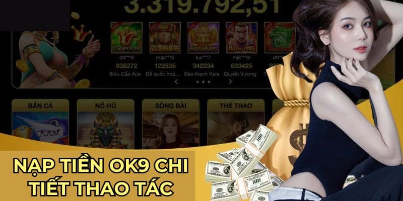 Nạp Tiền Ok9 - Thao Tác Đơn Giản, Dễ Thực Hiện Thành Công 2026 2 Hội viên có thể nạp tiền siêu đơn giản chỉ với 5 bước