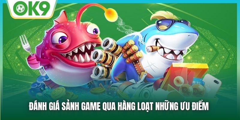 Askmeslot Bắn Cá - Thiên Đường Giải Trí Rinh Thưởng Tiền Tỷ Tại OK9 3 Đánh giá sảnh game qua hàng loạt những ưu điểm