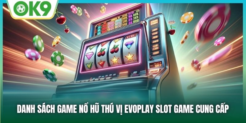 EvoPlay Slot Game - Điểm Quay Hũ Uy Tín Cho Mọi Hội Viên 2 Danh sách game nổ hũ thú vị EvoPlay slot game cung cấp