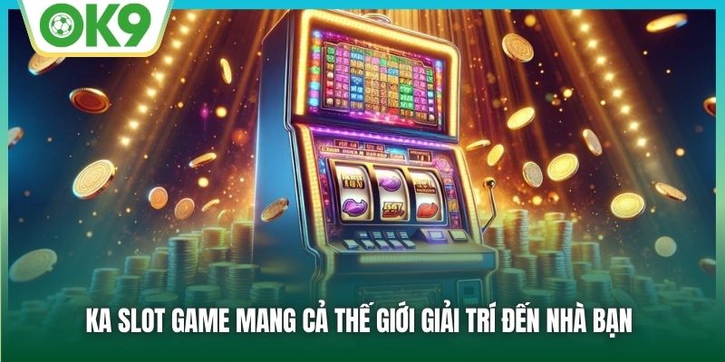 KA Slot Game - Điểm Đến Số 1 Trong Lòng Mọi Thành Viên 1 KA slot game mang cả thế giới giải trí đến nhà bạn