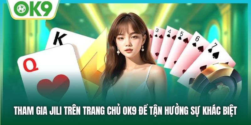 JILI Game Bài | Định Nghĩa Lại Trải Nghiệm Giải Trí Online 3 Tham gia JILI trên trang chủ OK9 để tận hưởng sự khác biệt